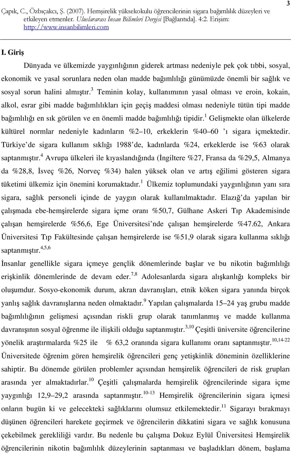 3 Teminin kolay, kullanımının yasal olması ve eroin, kokain, alkol, esrar gibi madde bağımlılıkları için geçiş maddesi olması nedeniyle tütün tipi madde bağımlılığı en sık görülen ve en önemli madde