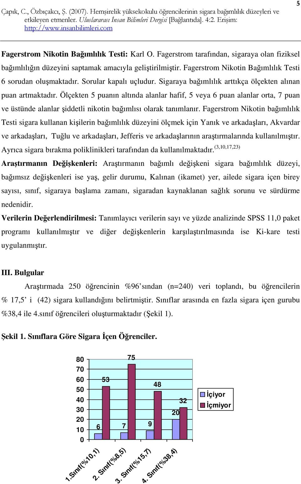 Ölçekten 5 puanın altında alanlar hafif, 5 veya 6 puan alanlar orta, 7 puan ve üstünde alanlar şiddetli nikotin bağımlısı olarak tanımlanır.