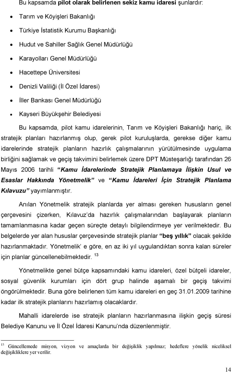 hariç, ilk stratejik planları hazırlanmış olup, gerek pilot kuruluşlarda, gerekse diğer kamu idarelerinde stratejik planların hazırlık çalışmalarının yürütülmesinde uygulama birliğini sağlamak ve