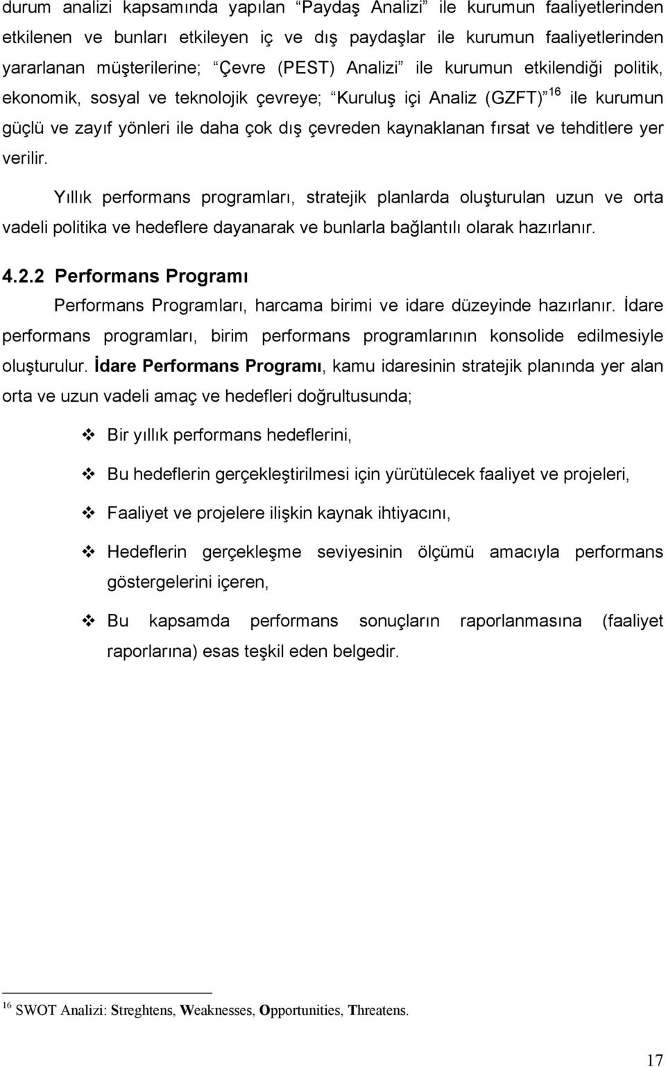 tehditlere yer verilir. Yıllık performans programları, stratejik planlarda oluşturulan uzun ve orta vadeli politika ve hedeflere dayanarak ve bunlarla bağlantılı olarak hazırlanır. 4.2.