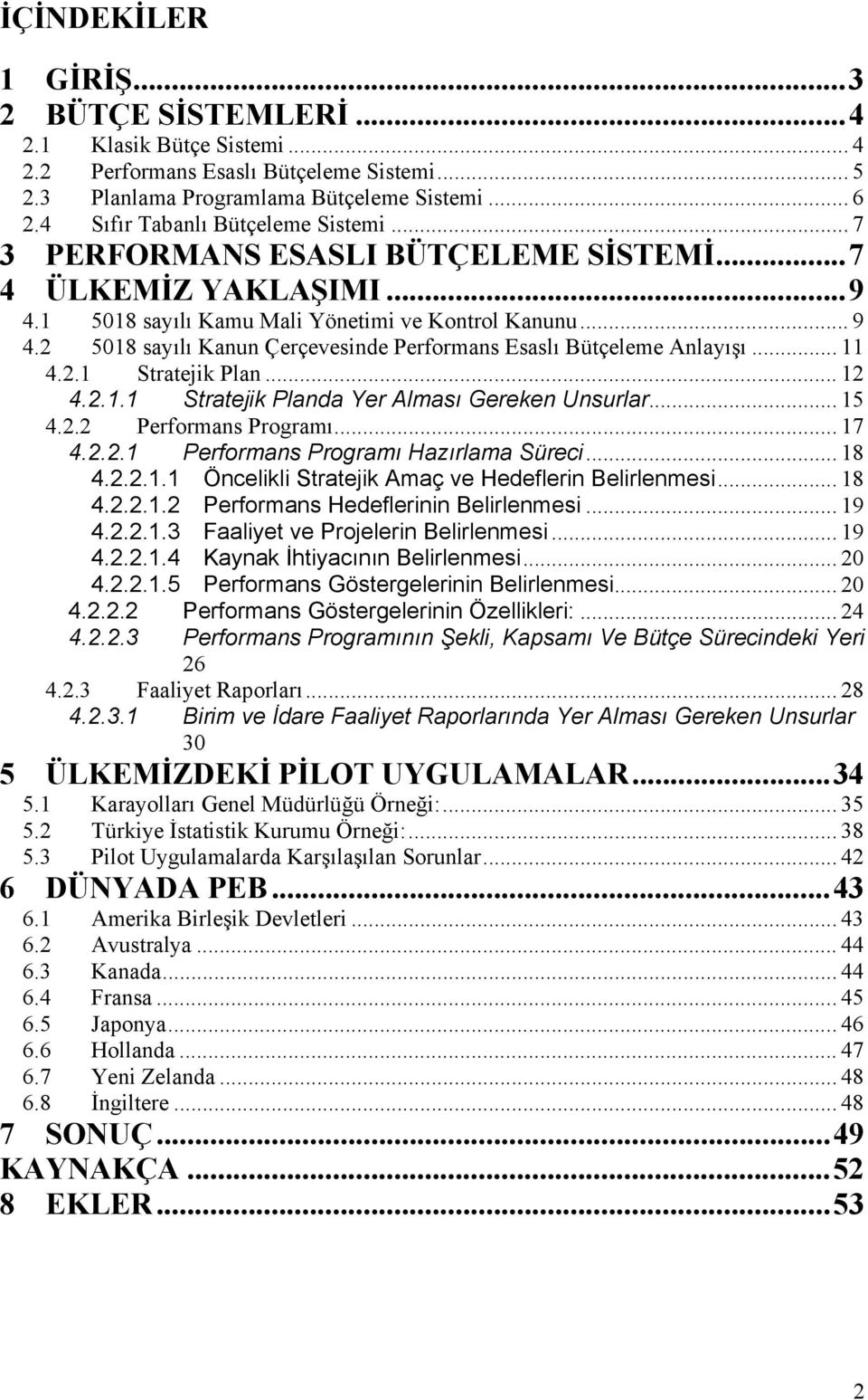 2 5018 sayılı Kanun Çerçevesinde Performans Esaslı Bütçeleme Anlayışı... 11 4.2.1 Stratejik Plan... 12 4.2.1.1 Stratejik Planda Yer Alması Gereken Unsurlar... 15 4.2.2 Performans Programı... 17 4.2.2.1 Performans Programı Hazırlama Süreci.