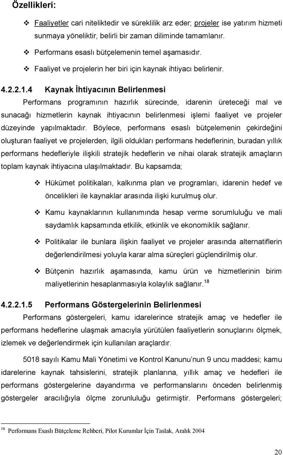 4 Kaynak İhtiyacının Belirlenmesi Performans programının hazırlık sürecinde, idarenin üreteceği mal ve sunacağı hizmetlerin kaynak ihtiyacının belirlenmesi işlemi faaliyet ve projeler düzeyinde