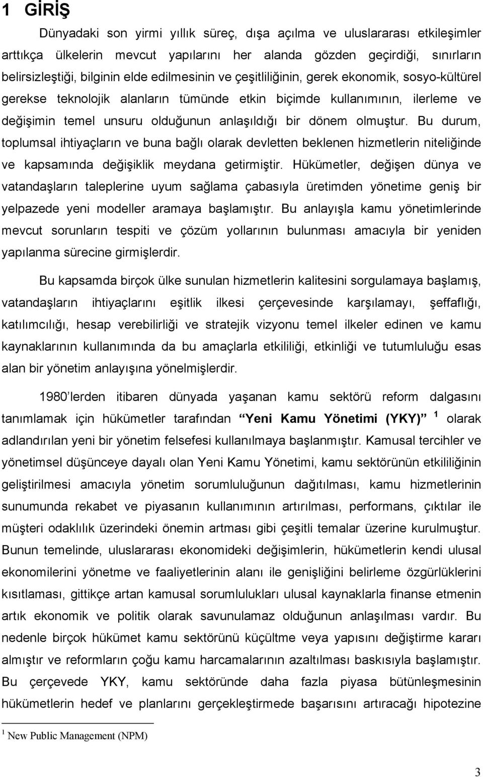 olmuştur. Bu durum, toplumsal ihtiyaçların ve buna bağlı olarak devletten beklenen hizmetlerin niteliğinde ve kapsamında değişiklik meydana getirmiştir.