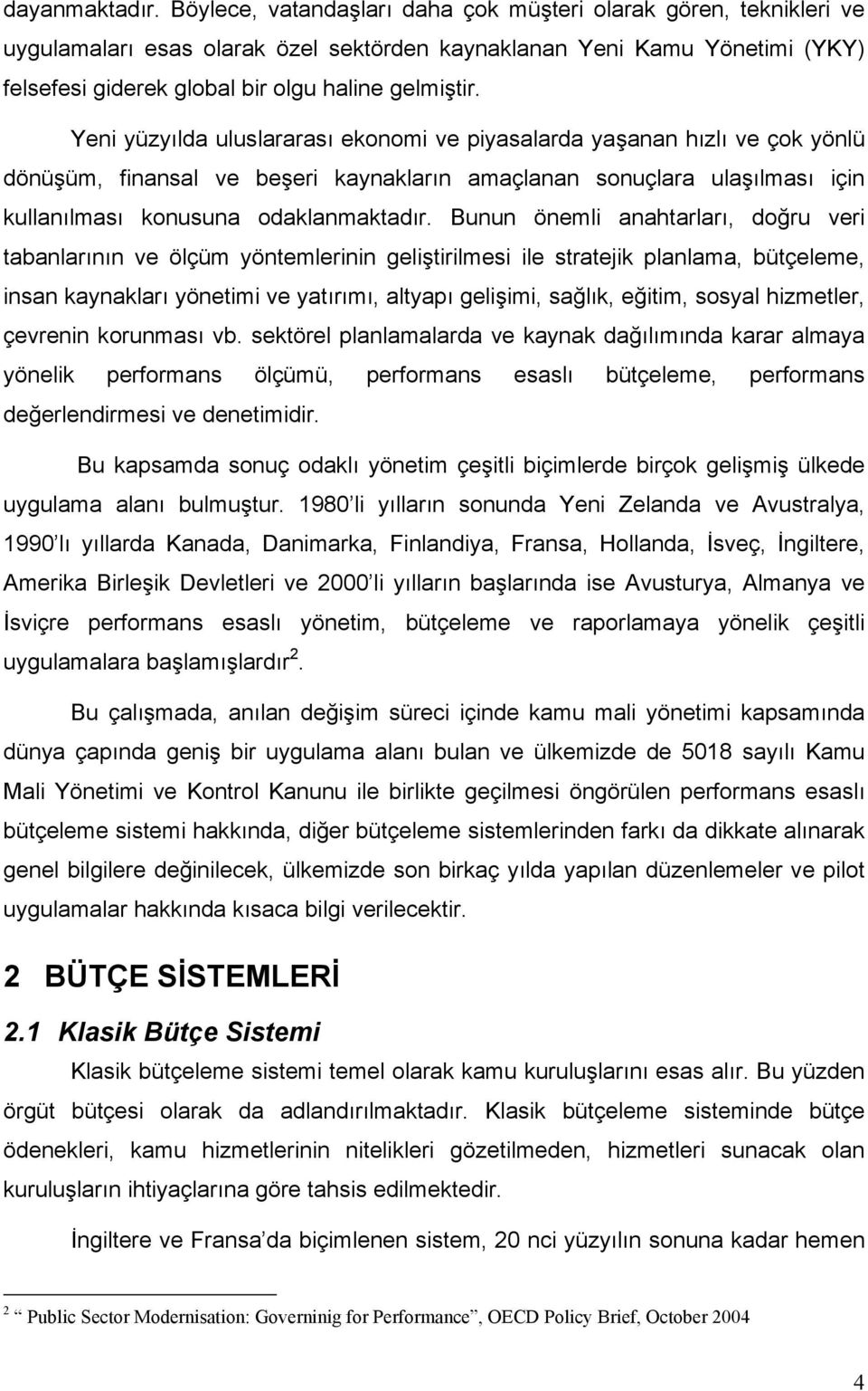 Yeni yüzyılda uluslararası ekonomi ve piyasalarda yaşanan hızlı ve çok yönlü dönüşüm, finansal ve beşeri kaynakların amaçlanan sonuçlara ulaşılması için kullanılması konusuna odaklanmaktadır.