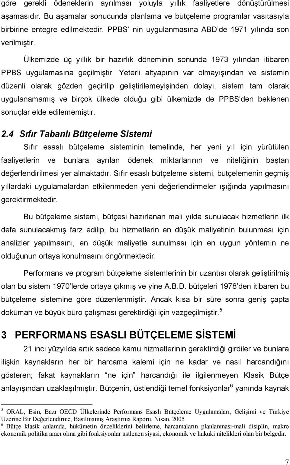 Yeterli altyapının var olmayışından ve sistemin düzenli olarak gözden geçirilip geliştirilemeyişinden dolayı, sistem tam olarak uygulanamamış ve birçok ülkede olduğu gibi ülkemizde de PPBS den