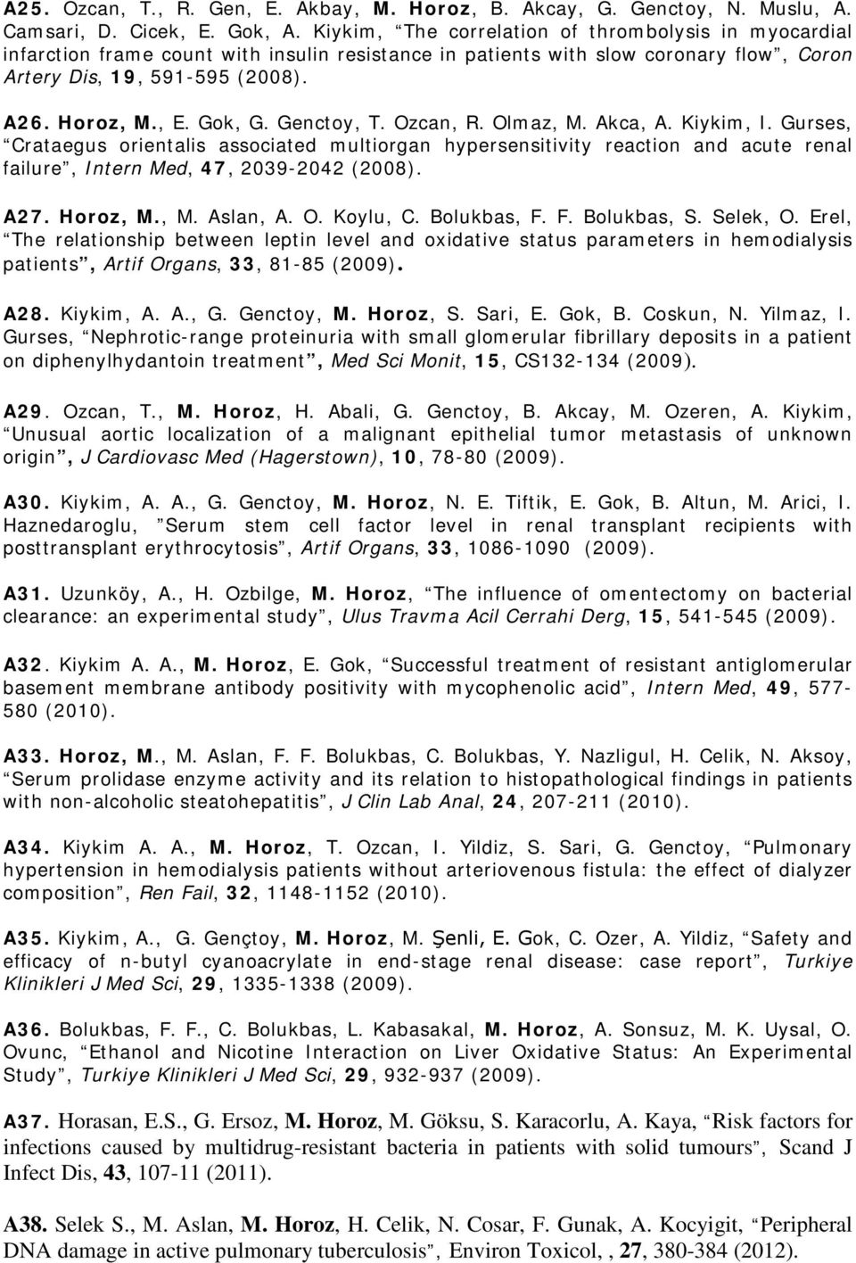 Gok, G. Genctoy, T. Ozcan, R. Olmaz, M. Akca, A. Kiykim, I. Gurses, Crataegus orientalis associated multiorgan hypersensitivity reaction and acute renal failure, Intern Med, 47, 2039-2042 (2008). A27.