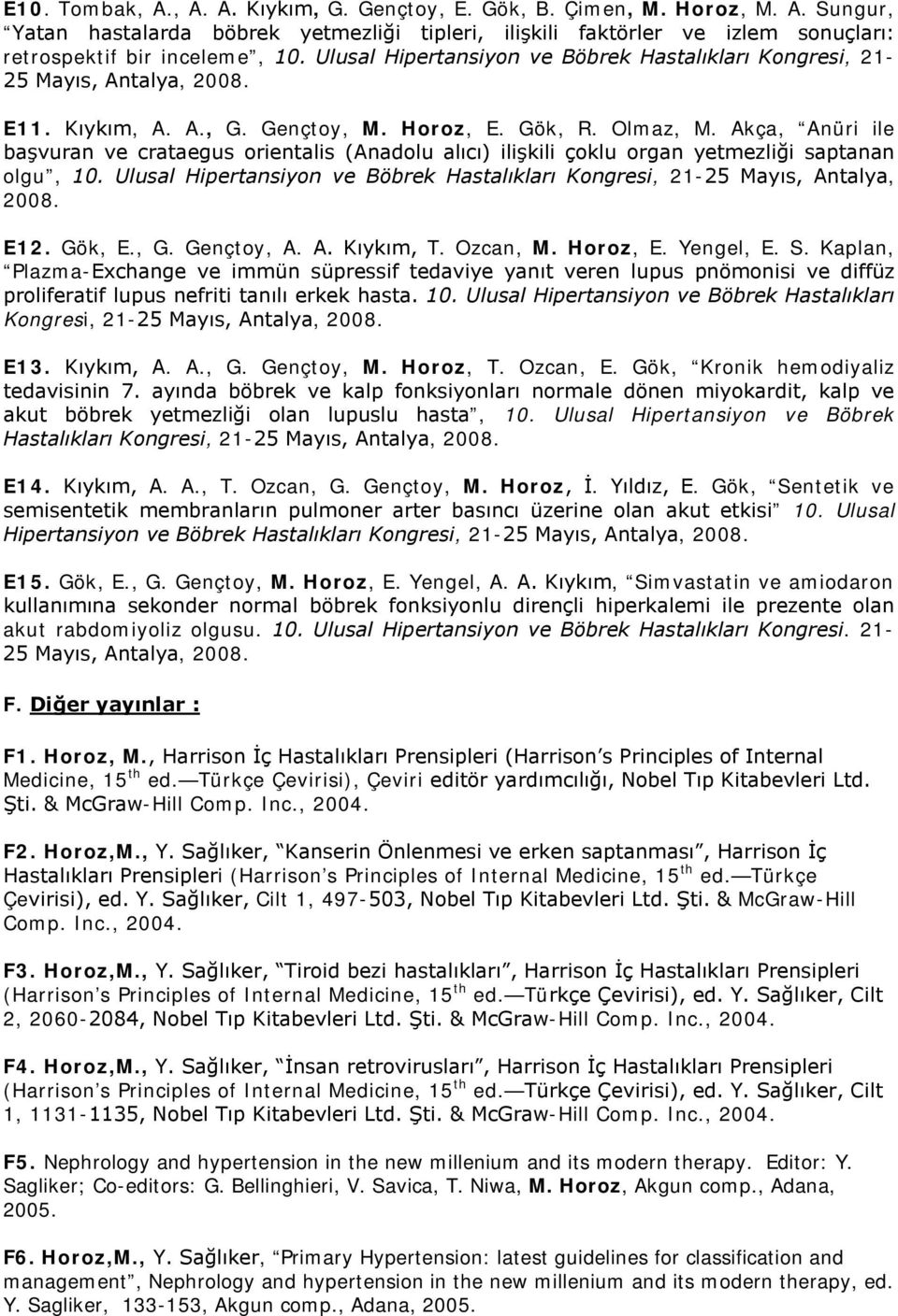 Akça, Anüri ile başvuran ve crataegus orientalis (Anadolu alıcı) ilişkili çoklu organ yetmezliği saptanan olgu, 10. Ulusal Hipertansiyon ve Böbrek Hastalıkları Kongresi, 21-25 Mayıs, Antalya, 2008.