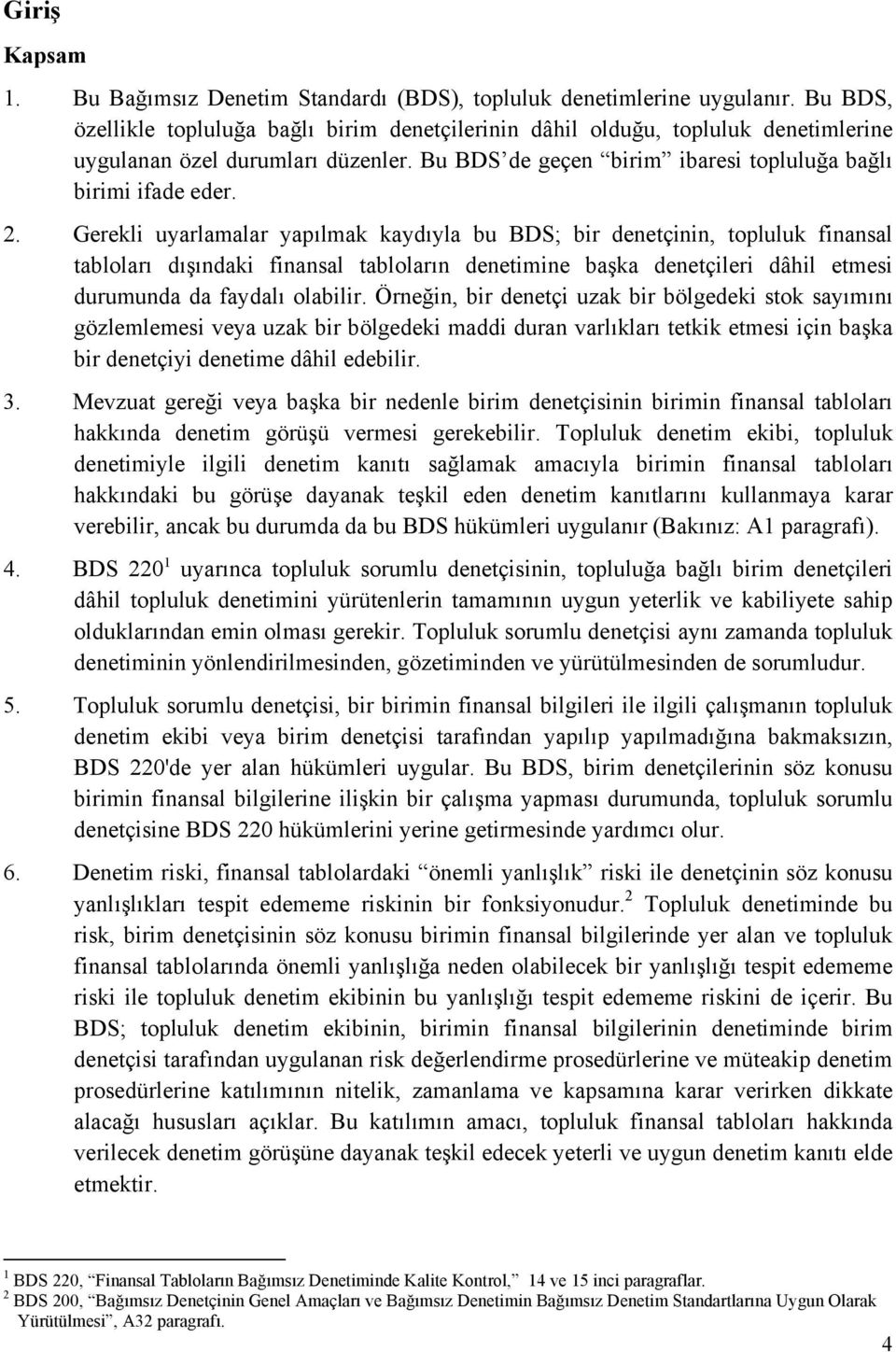 Gerekli uyarlamalar yapılmak kaydıyla bu BDS; bir denetçinin, topluluk finansal tabloları dışındaki finansal tabloların denetimine başka denetçileri dâhil etmesi durumunda da faydalı olabilir.