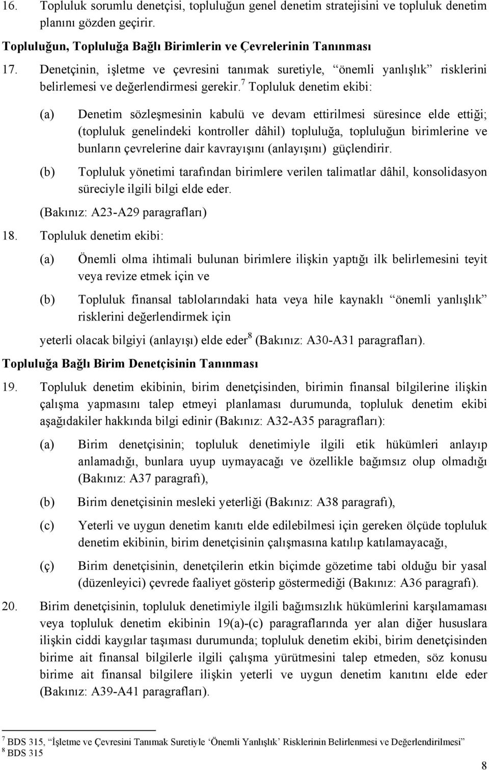 7 Topluluk denetim ekibi: (a) (b) Denetim sözleşmesinin kabulü ve devam ettirilmesi süresince elde ettiği; (topluluk genelindeki kontroller dâhil) topluluğa, topluluğun birimlerine ve bunların