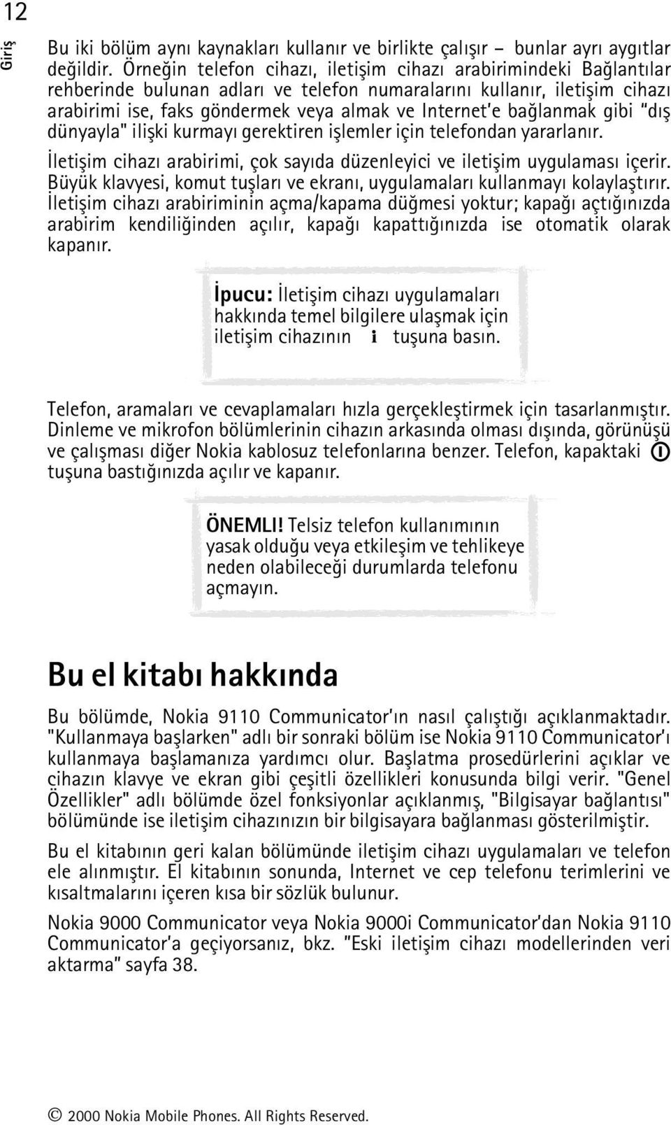 baðlanmak gibi dýþ dünyayla" iliþki kurmayý gerektiren iþlemler için telefondan yararlanýr. Ýletiþim cihazý arabirimi, çok sayýda düzenleyici ve iletiþim uygulamasý içerir.