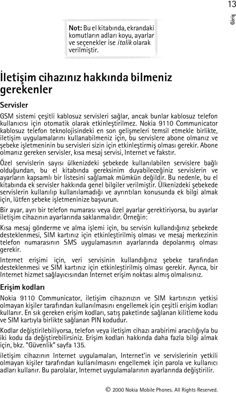 Nokia 9110 Communicator kablosuz telefon teknolojisindeki en son geliþmeleri temsil etmekle birlikte, iletiþim uygulamalarýný kullanabilmeniz için, bu servislere abone olmanýz ve þebeke iþletmeninin