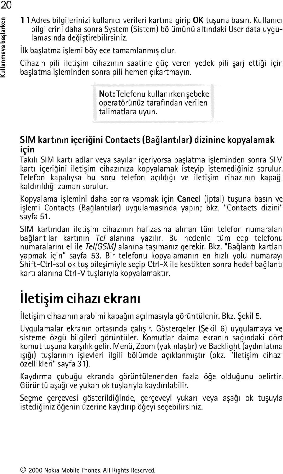 Cihazýn pili iletiþim cihazýnýn saatine güç veren yedek pili þarj ettiði için baþlatma iþleminden sonra pili hemen çýkartmayýn.