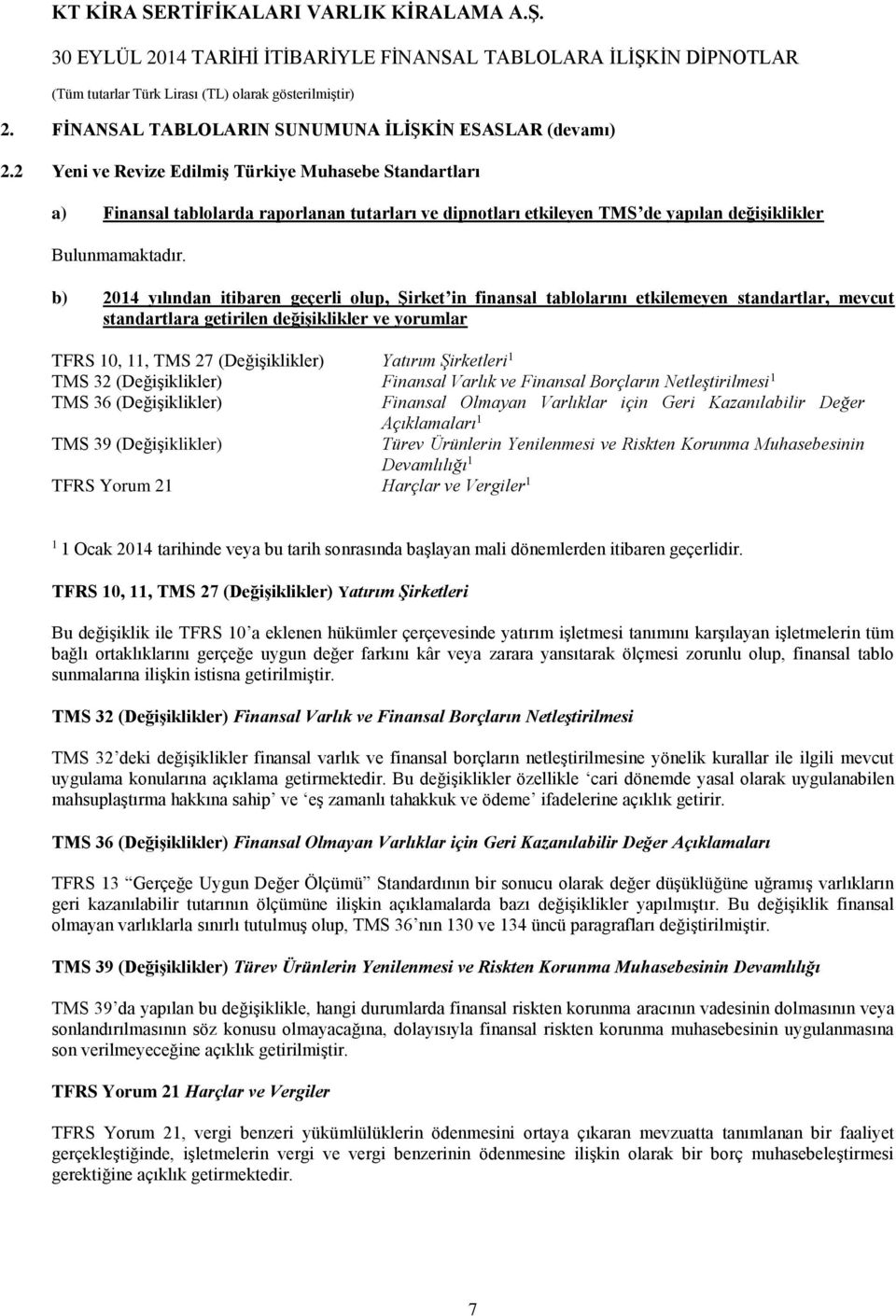 b) 2014 yılından itibaren geçerli olup, Şirket in finansal tablolarını etkilemeyen standartlar, mevcut standartlara getirilen değişiklikler ve yorumlar TFRS 10, 11, TMS 27 (Değişiklikler) Yatırım