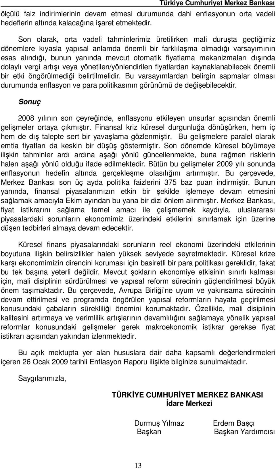 fiyatlama mekanizmaları dışında dolaylı vergi artışı veya yönetilen/yönlendirilen fiyatlardan kaynaklanabilecek önemli bir etki öngörülmediği belirtilmelidir.