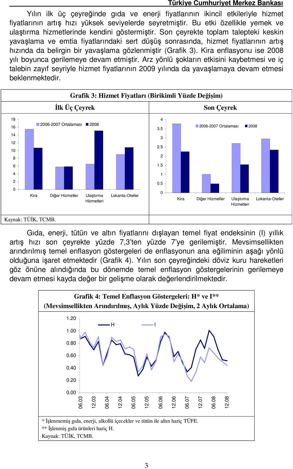 Son çeyrekte toplam talepteki keskin yavaşlama ve emtia fiyatlarındaki sert düşüş sonrasında, hizmet fiyatlarının artış hızında da belirgin bir yavaşlama gözlenmiştir (Grafik 3).