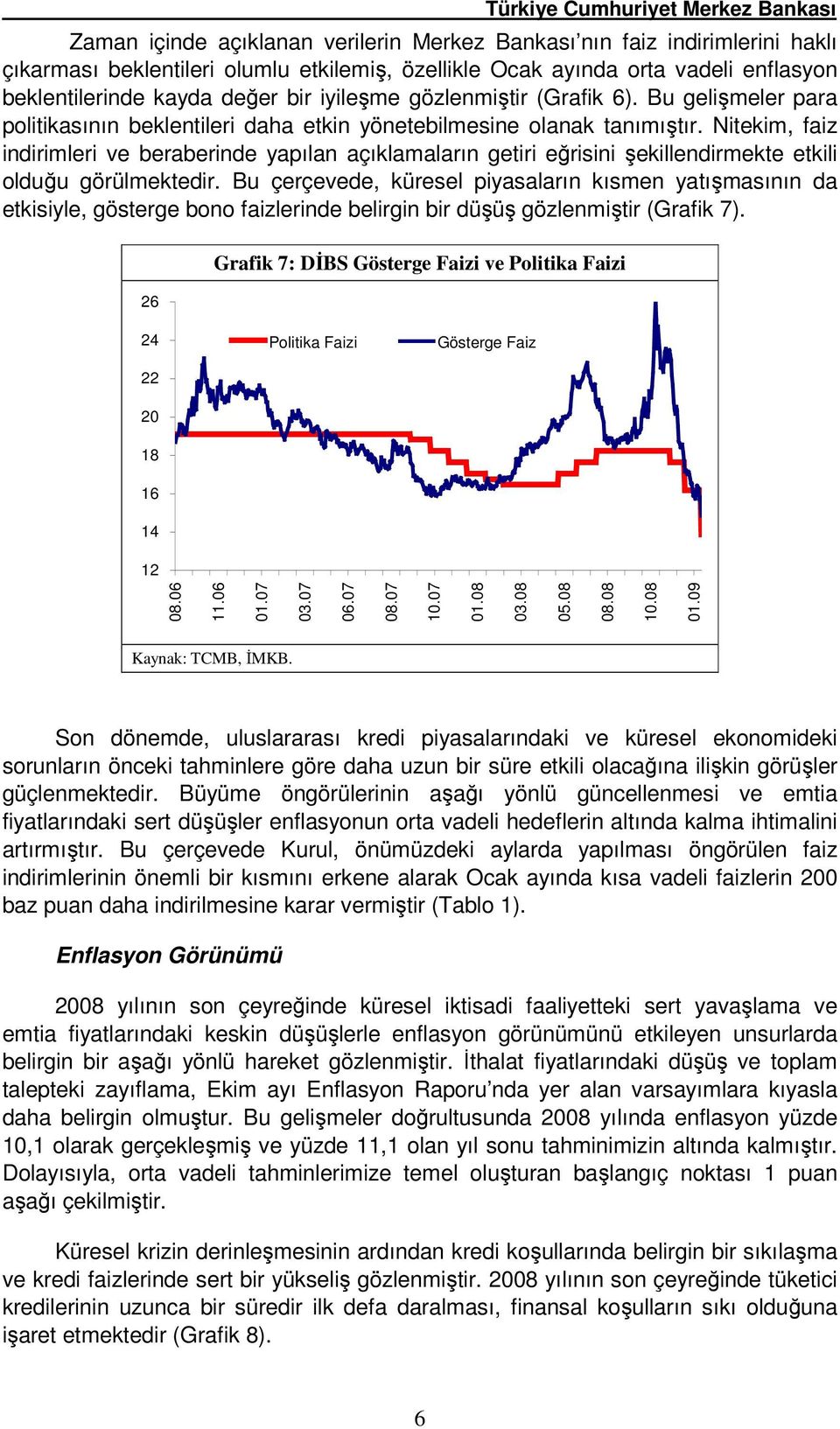 Nitekim, faiz indirimleri ve beraberinde yapılan açıklamaların getiri eğrisini şekillendirmekte etkili olduğu görülmektedir.