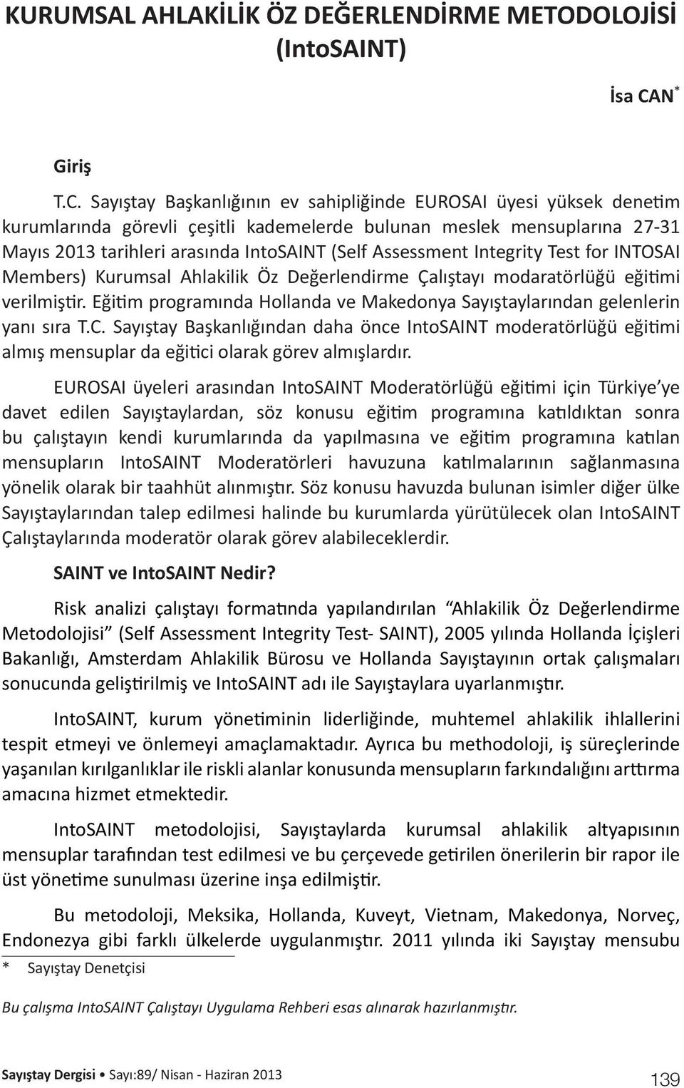 Sayıştay Başkanlığının ev sahipliğinde EUROSAI üyesi yüksek denetim kurumlarında görevli çeşitli kademelerde bulunan meslek mensuplarına 27-31 Mayıs 2013 tarihleri arasında IntoSAINT (Self Assessment