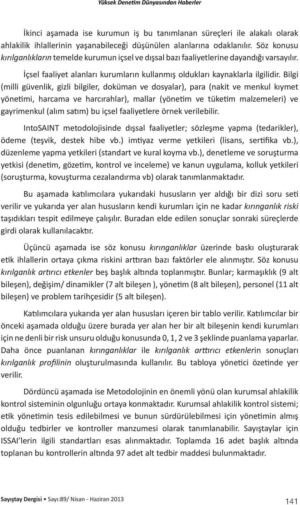 Bilgi (milli güvenlik, gizli bilgiler, doküman ve dosyalar), para (nakit ve menkul kıymet yönetimi, harcama ve harcırahlar), mallar (yönetim ve tüketim malzemeleri) ve gayrimenkul (alım satım) bu