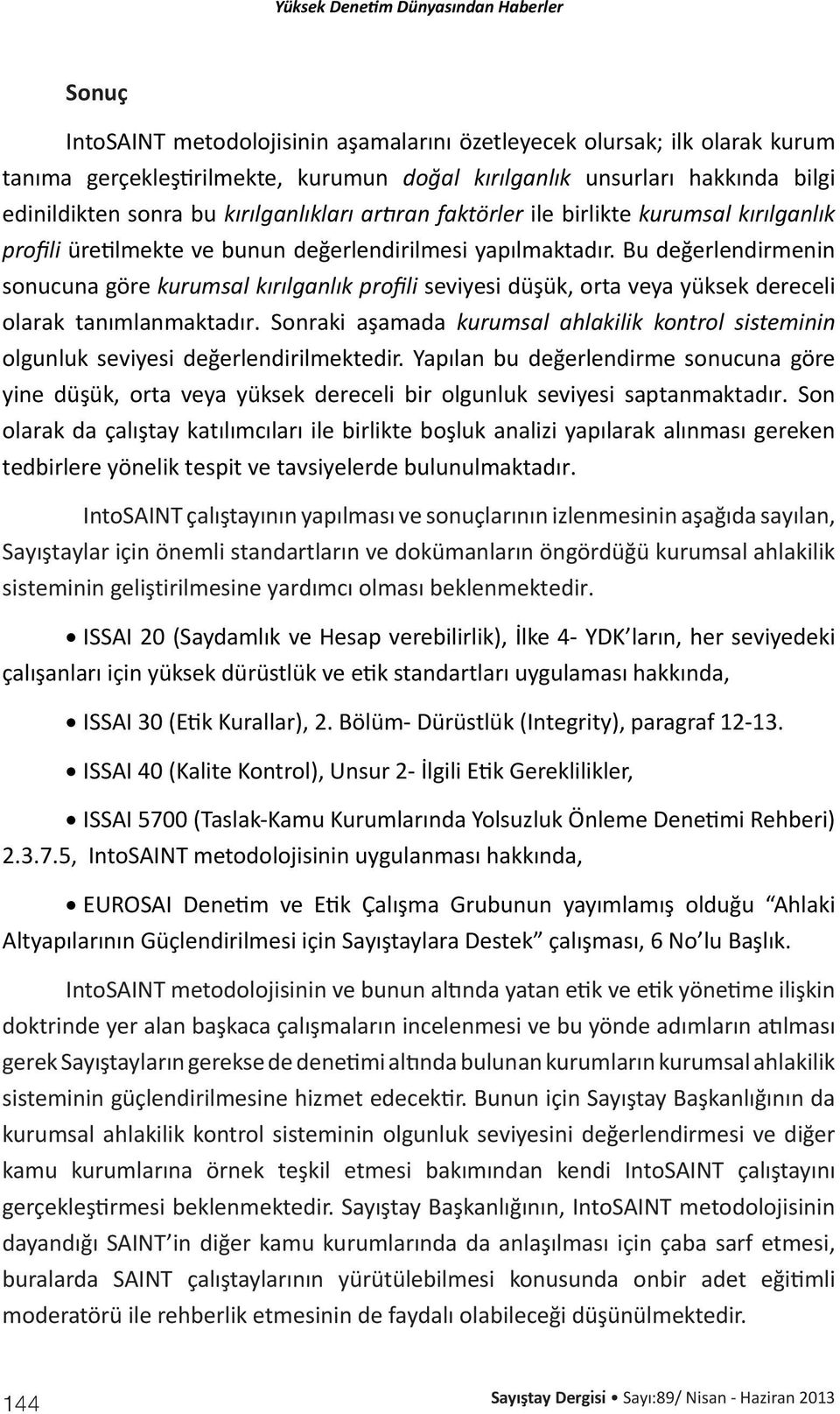 Bu değerlendirmenin sonucuna göre kurumsal kırılganlık profili seviyesi düşük, orta veya yüksek dereceli olarak tanımlanmaktadır.