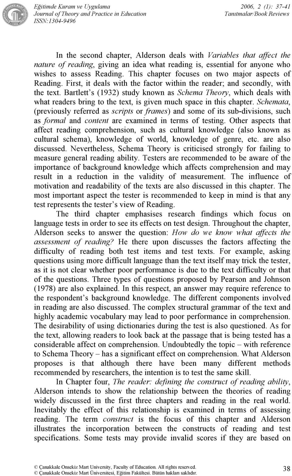 Bartlett s (1932) study known as Schema Theory, which deals with what readers bring to the text, is given much space in this chapter.