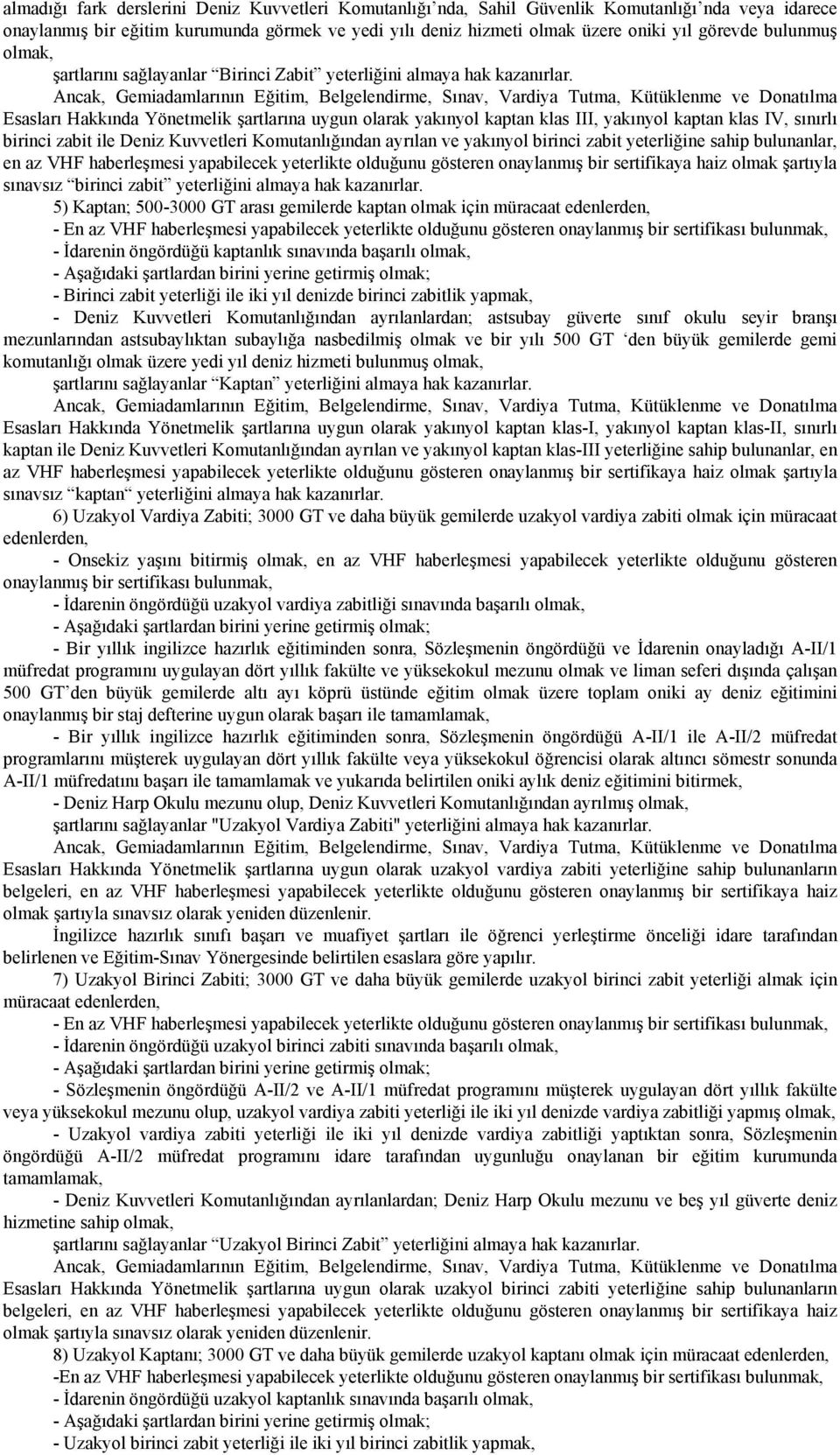 Ancak, Gemiadamlarının Eğitim, Belgelendirme, Sınav, Vardiya Tutma, Kütüklenme ve Donatılma Esasları Hakkında Yönetmelik şartlarına uygun olarak yakınyol kaptan klas III, yakınyol kaptan klas IV,