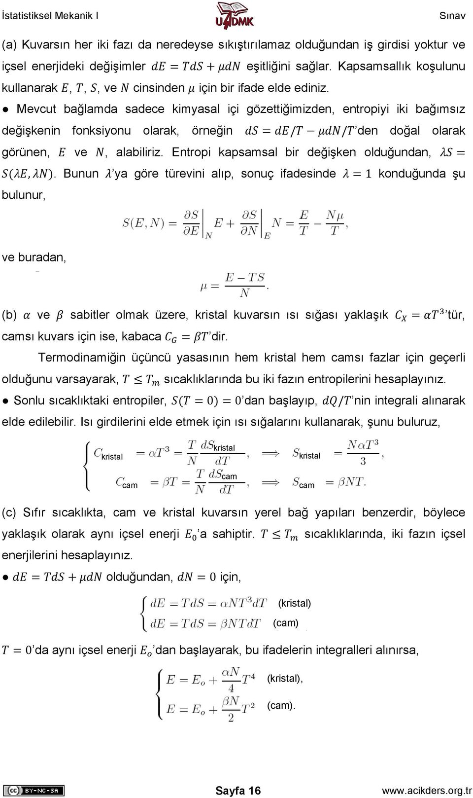 Mevcut bağlamda sadece kimyasal içi gözettiğimizden, entropiyi iki bağımsız değişkenin fonksiyonu olarak, örneğin / / den doğal olarak görünen,, alabiliriz.