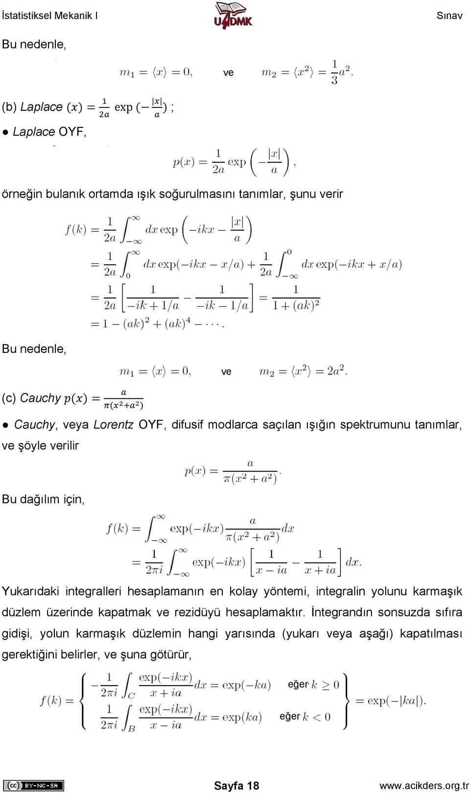 hesaplamanın en kolay yöntemi, integralin yolunu karmaşık düzlem üzerinde kapatmak rezidüyü hesaplamaktır.
