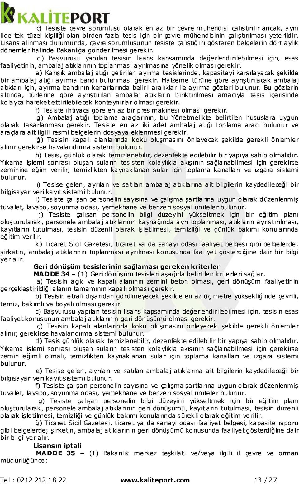 d) Başvurusu yapılan tesisin lisans kapsamında değerlendirilebilmesi için, esas faaliyetinin, ambalaj atıklarının toplanması ayrılmasına yönelik olması gerekir.