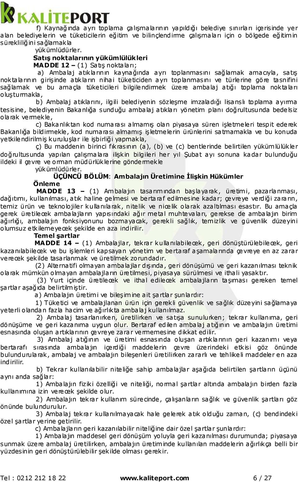 Satış noktalarının yükümlülükleri MADDE 12 (1) Satış noktaları; a) Ambalaj atıklarının kaynağında ayrı toplanmasını sağlamak amacıyla, satış noktalarının girişinde atıkların nihai tüketiciden ayrı