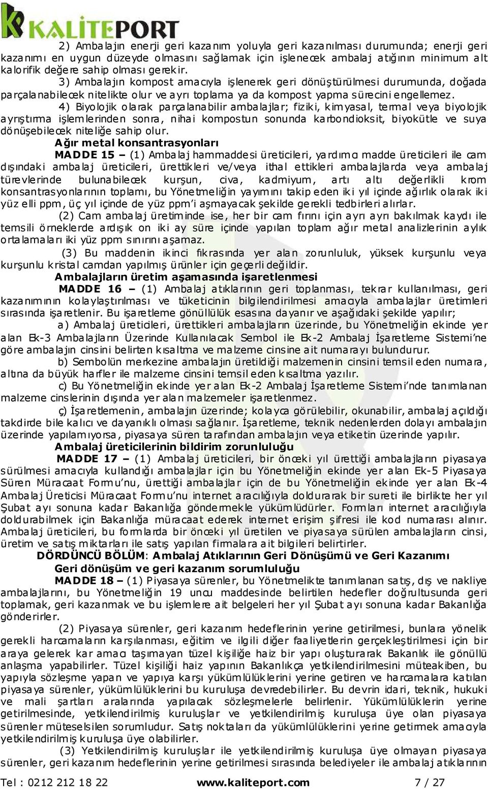 4) Biyolojik olarak parçalanabilir ambalajlar; fiziki, kimyasal, termal veya biyolojik ayrıştırma işlemlerinden sonra, nihai kompostun sonunda karbondioksit, biyokütle ve suya dönüşebilecek niteliğe