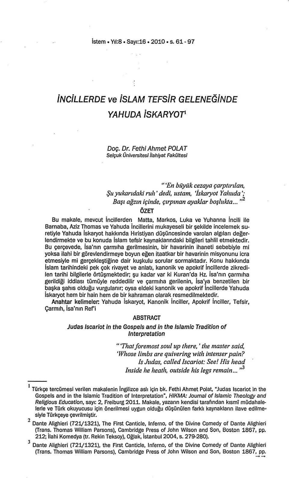 .. " 2 ÖZ Bu makale, mevcut ncllerden atta, arko, Luka ve Yuhanna nel le Barnaba, Azz homa ve Yahuda ncllern mukayeel br şeklde ncelemek uretyle Yahuda karyot hakkında Hırtyan düşüncende varolan