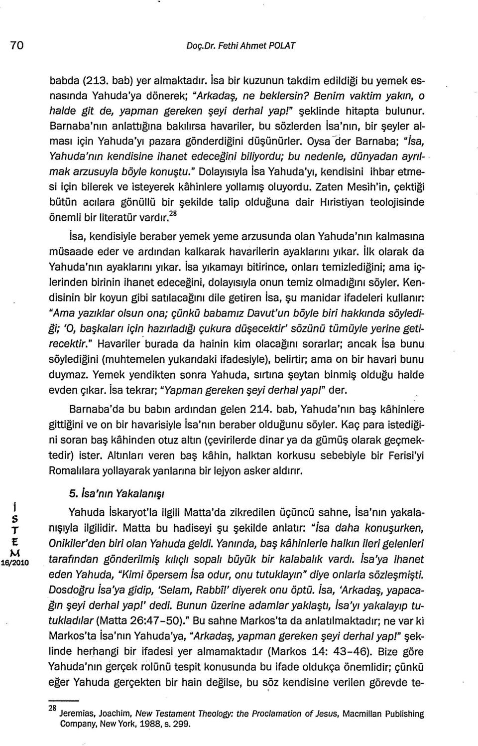 Barnaba'nın anlatlığına bakılıra havarler, bu özlerden a'nın, br şeyler almaı çn Yahuda'yı pazara gönderdğn düşünürler.