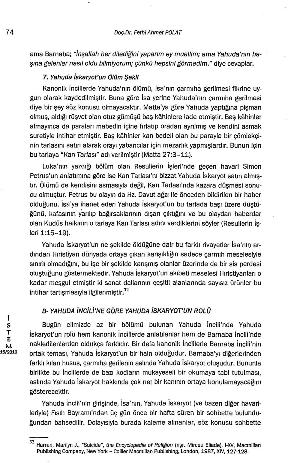 atta'ya göre Yahuda yaptığına pşman olmuş, aldığı rüşvet olan otuz gümüşü baş kahnere ade etmştr.