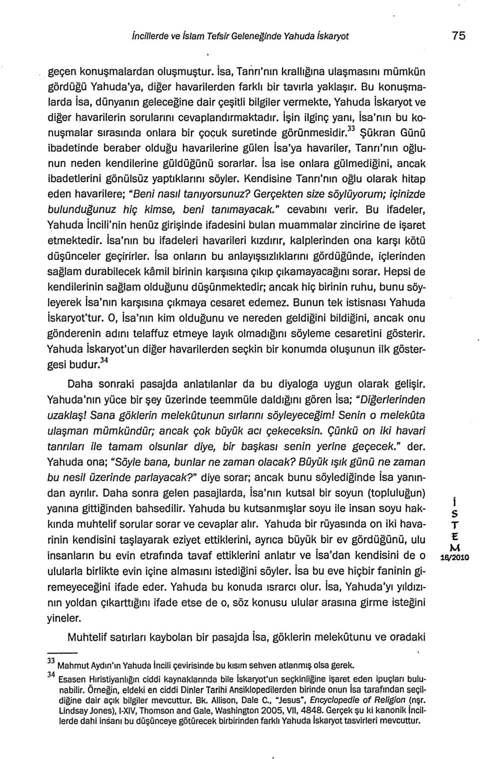 şn lgnç yanı, a'nın bu konuşmalar ıraında onlara br çoçuk uretnde görünmedr. 33 Şükran Günü badetnde beraber olduğu havarlerne gülen a'ya havarler, anrı'nın oğlunun neden kendlerne güldüğünü orarlar.