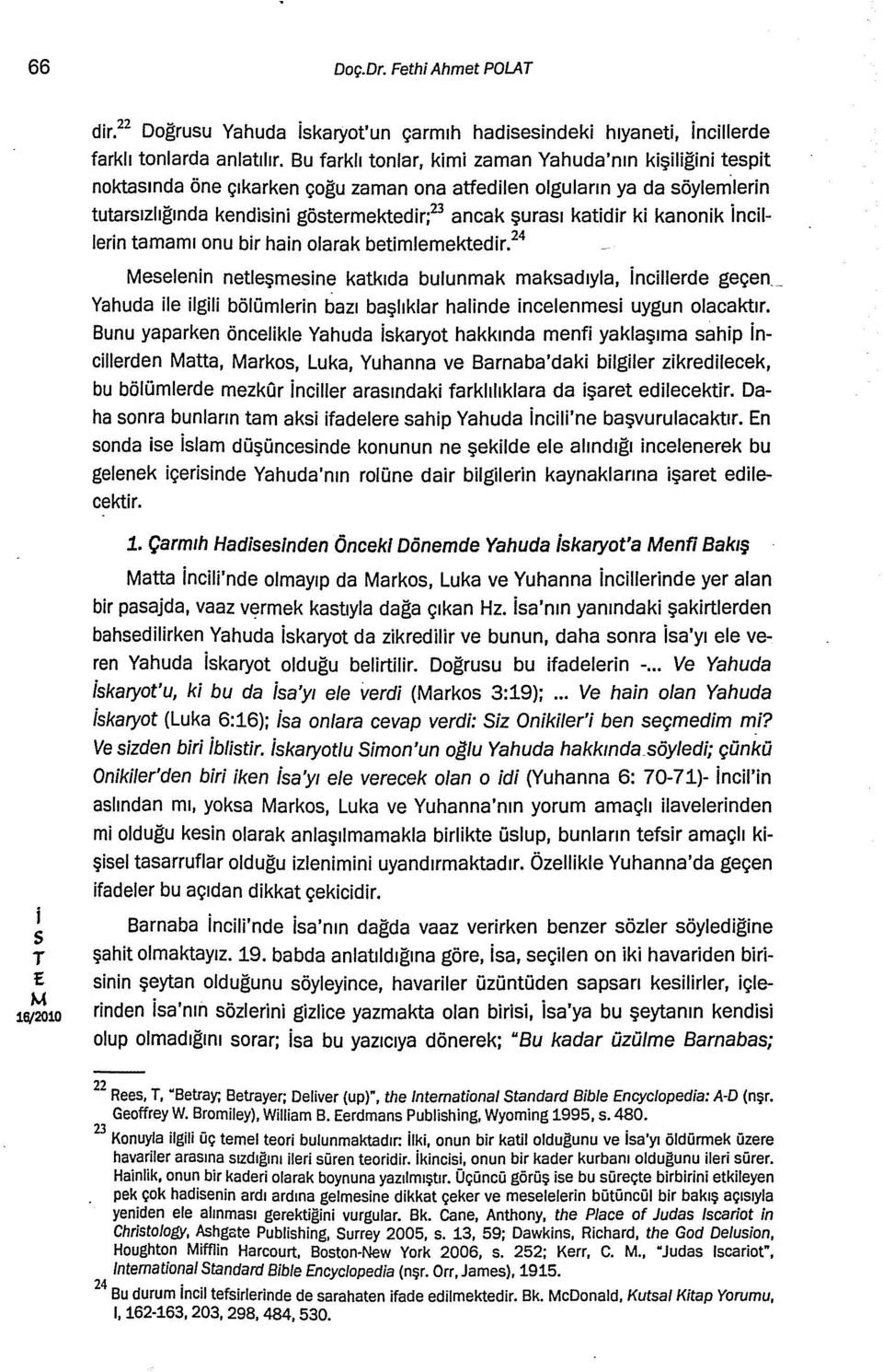 tamamı onu br han olarak betmlemektedr. 24 eelenn netleşmene katkıda bulunmak makadıyla, ncllerde geçen Yahuda le lgl bölümlern bazı başlıklar halnde ncelenme uygun olacaktır.