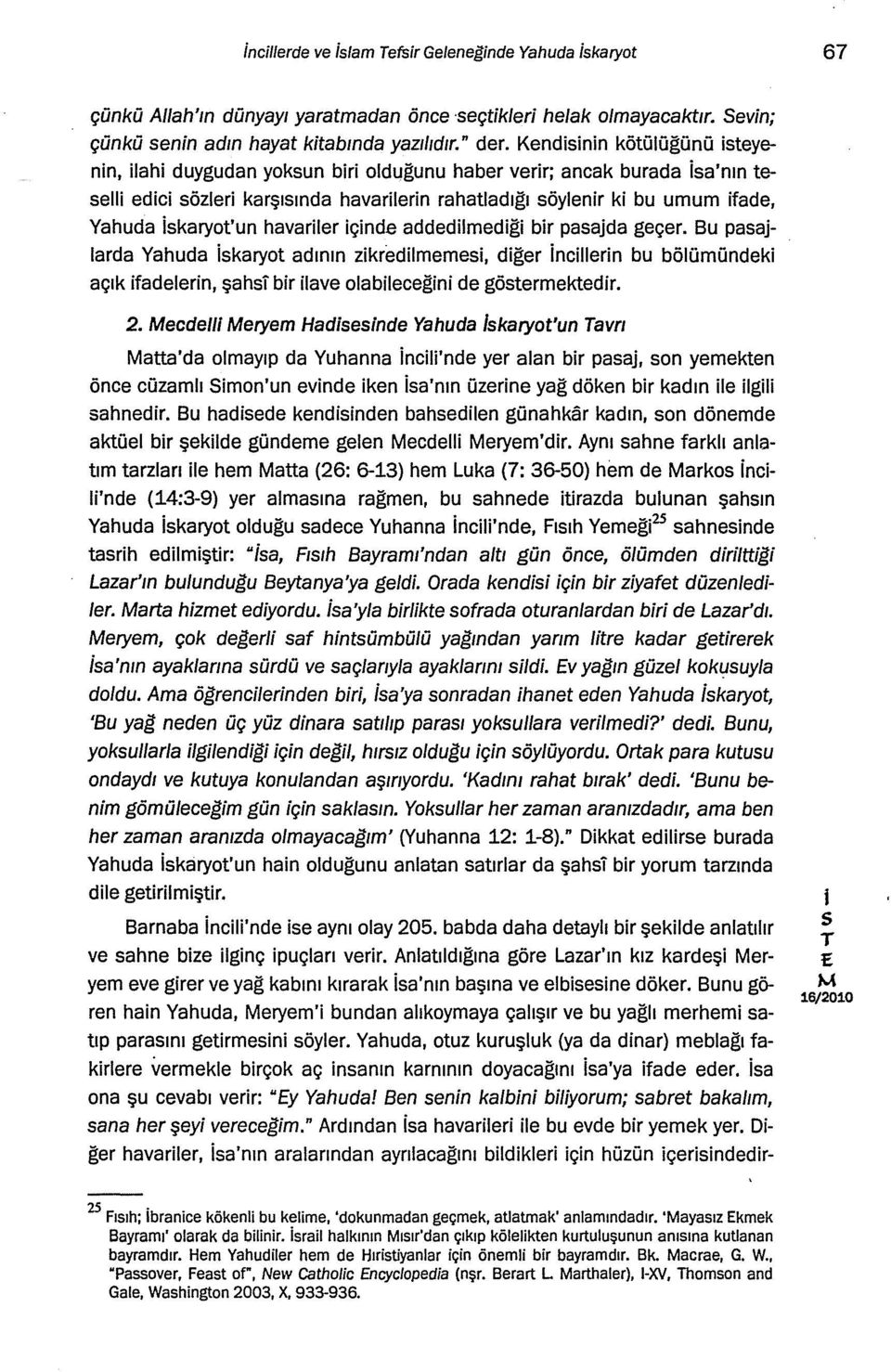 addedlmedğ br paajda geçer. Bu paajlarda Yahuda karyot adının zkredlmeme, dğer ncllern bu bölümündek açık fadelern, şah br lave olableceğn de götermektedr. 2.