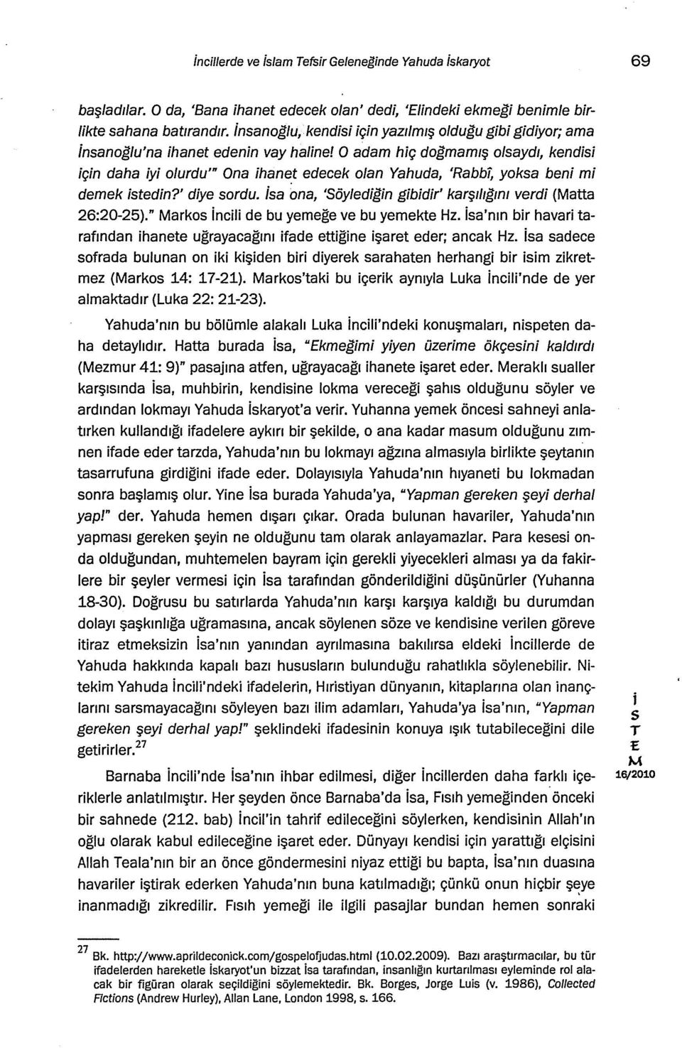 ' dye ordu. a ona, 'Söyledgn gbdr' karşılıgmı verd (atta 26:20-25).n arko nel de bu yemeğe ve bu yemekte Hz. a'nın br havar tarafından hanete uğrayacağını fade ettğne şaret eder; ancak Hz.