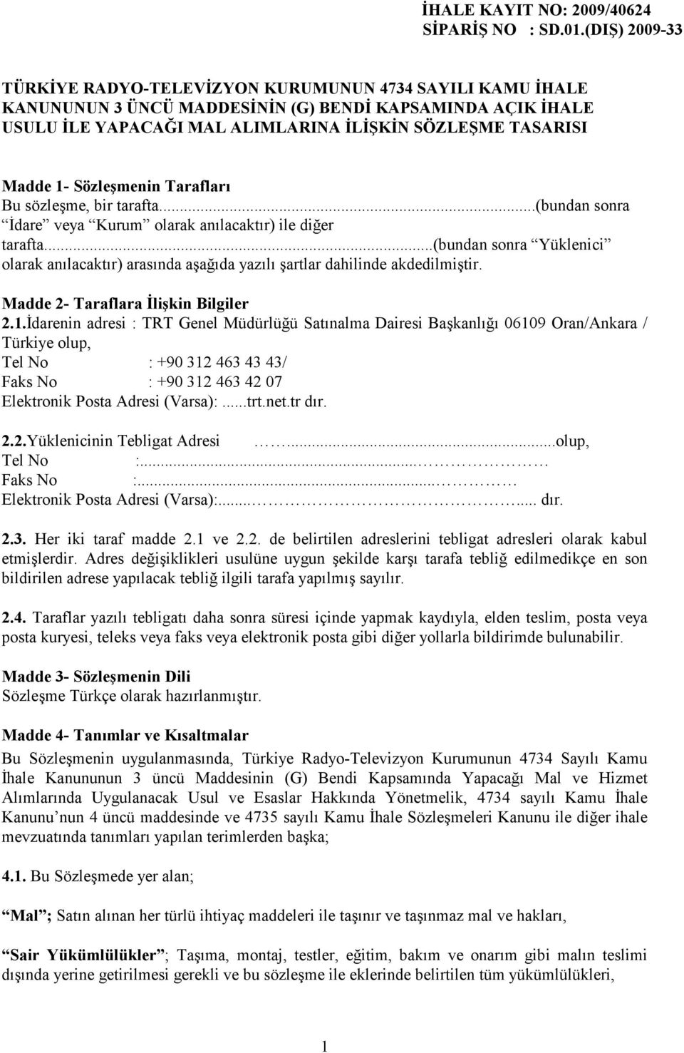 1- Sözleşmenin Tarafları Bu sözleşme, bir tarafta...(bundan sonra İdare veya Kurum olarak anılacaktır) ile diğer tarafta.