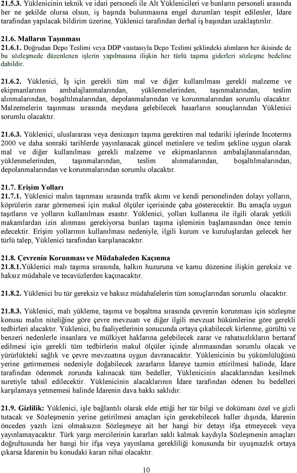 yapılacak bildirim üzerine, Yüklenici tarafından derhal iş başından uzaklaştırılır. 21.