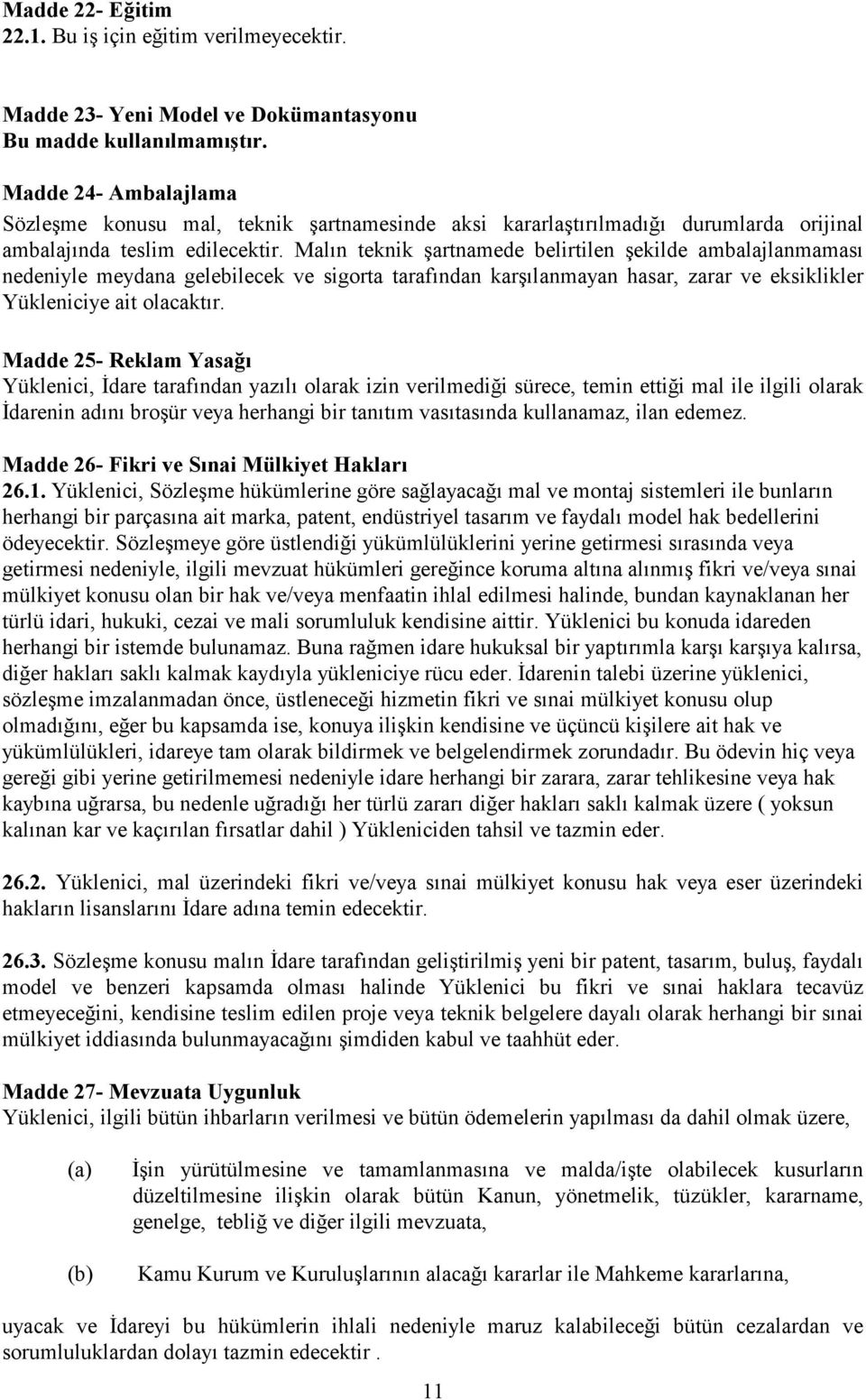 Malın teknik şartnamede belirtilen şekilde ambalajlanmaması nedeniyle meydana gelebilecek ve sigorta tarafından karşılanmayan hasar, zarar ve eksiklikler Yükleniciye ait olacaktır.