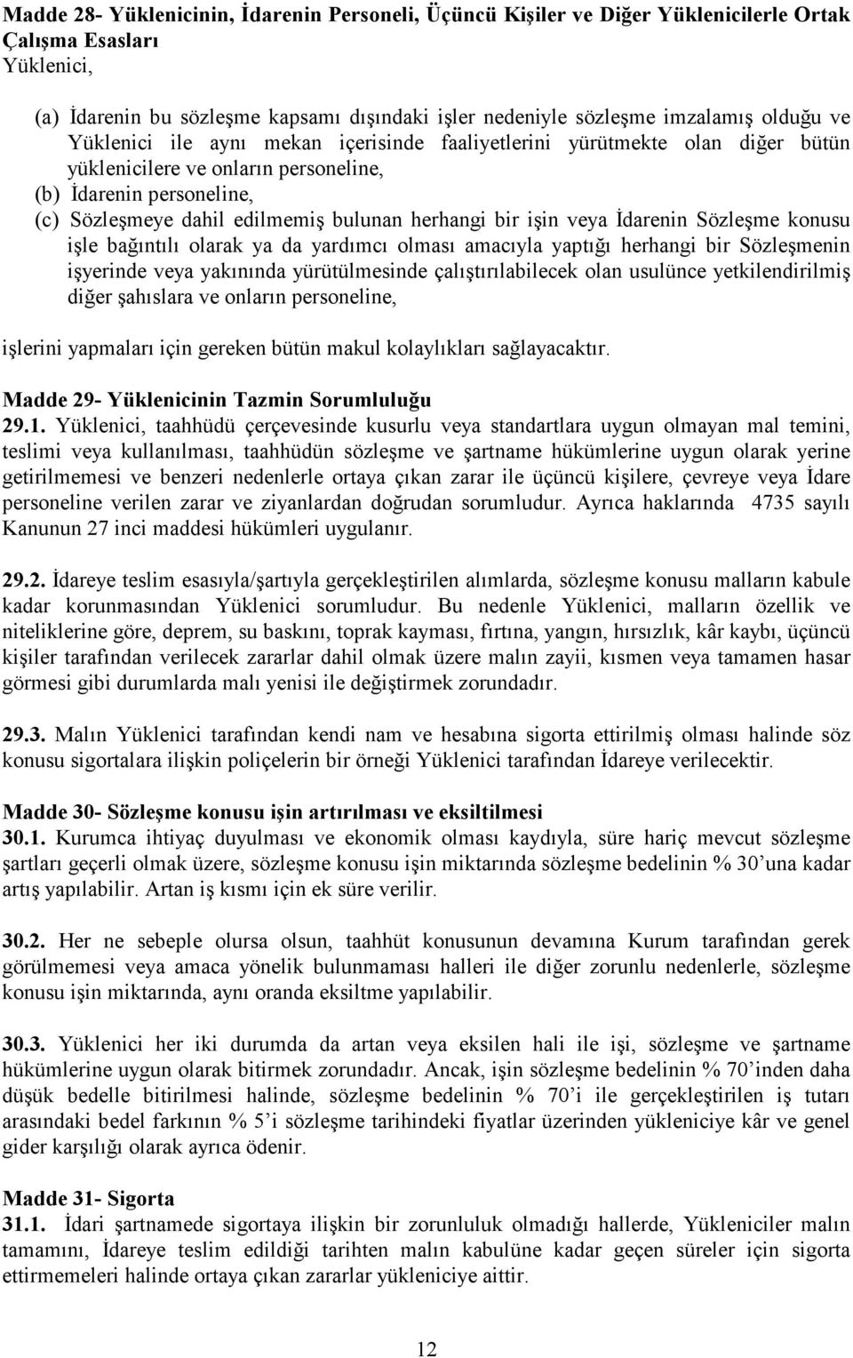 herhangi bir işin veya İdarenin Sözleşme konusu işle bağıntılı olarak ya da yardımcı olması amacıyla yaptığı herhangi bir Sözleşmenin işyerinde veya yakınında yürütülmesinde çalıştırılabilecek olan