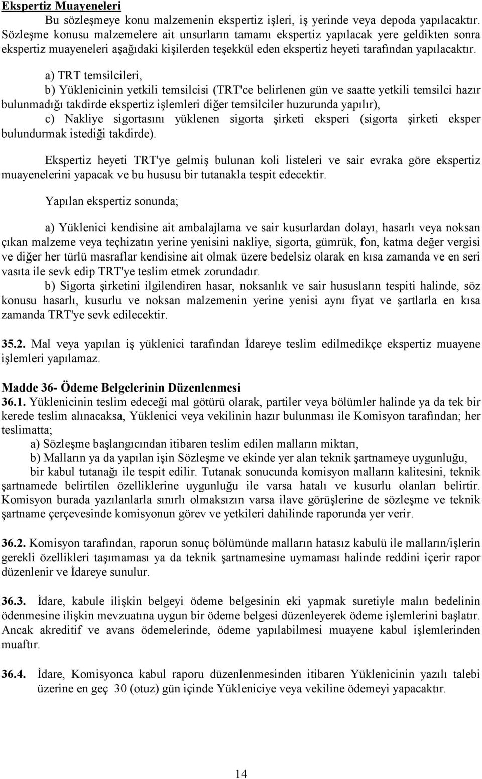 a) TRT temsilcileri, b) Yüklenicinin yetkili temsilcisi (TRT'ce belirlenen gün ve saatte yetkili temsilci hazır bulunmadığı takdirde ekspertiz işlemleri diğer temsilciler huzurunda yapılır), c)