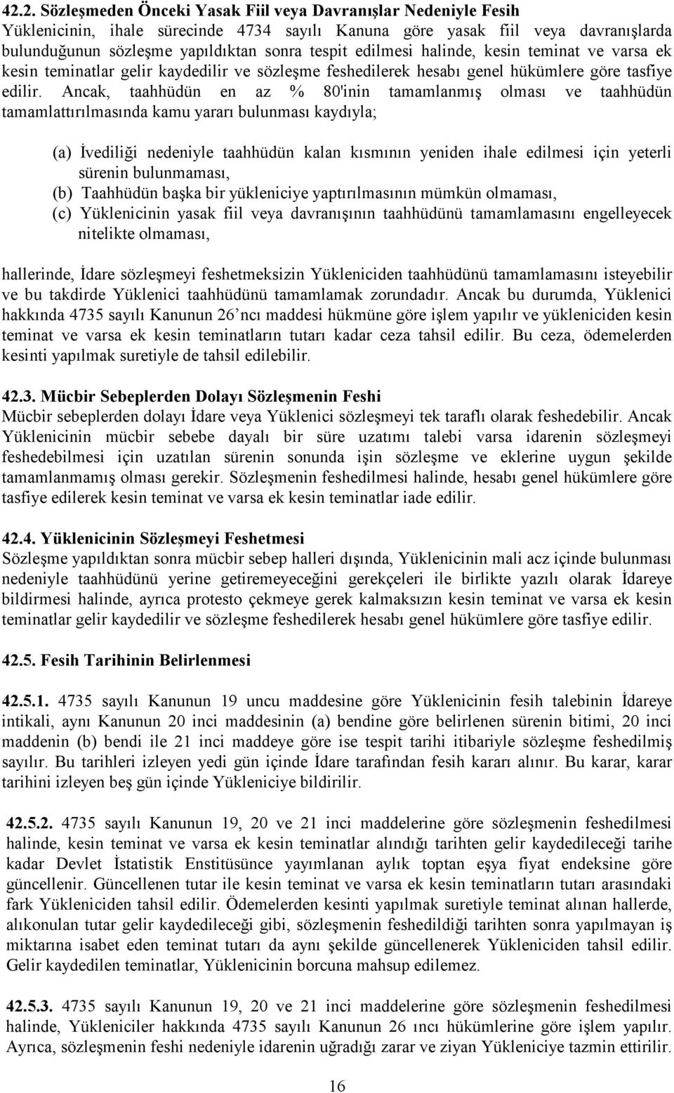 Ancak, taahhüdün en az % 80'inin tamamlanmış olması ve taahhüdün tamamlattırılmasında kamu yararı bulunması kaydıyla; (a) İvediliği nedeniyle taahhüdün kalan kısmının yeniden ihale edilmesi için