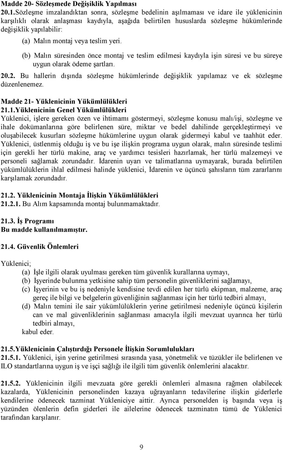 (a) Malın montaj veya teslim yeri. (b) Malın süresinden önce montaj ve teslim edilmesi kaydıyla işin süresi ve bu süreye uygun olarak ödeme şartları. 20