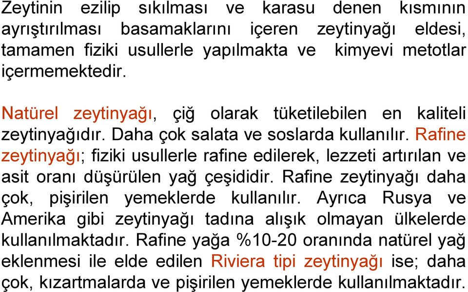 Rafine zeytinyağı; fiziki usullerle rafine edilerek, lezzeti artırılan ve asit oranı düşürülen yağ çeşididir. Rafine zeytinyağı daha çok, pişirilen yemeklerde kullanılır.