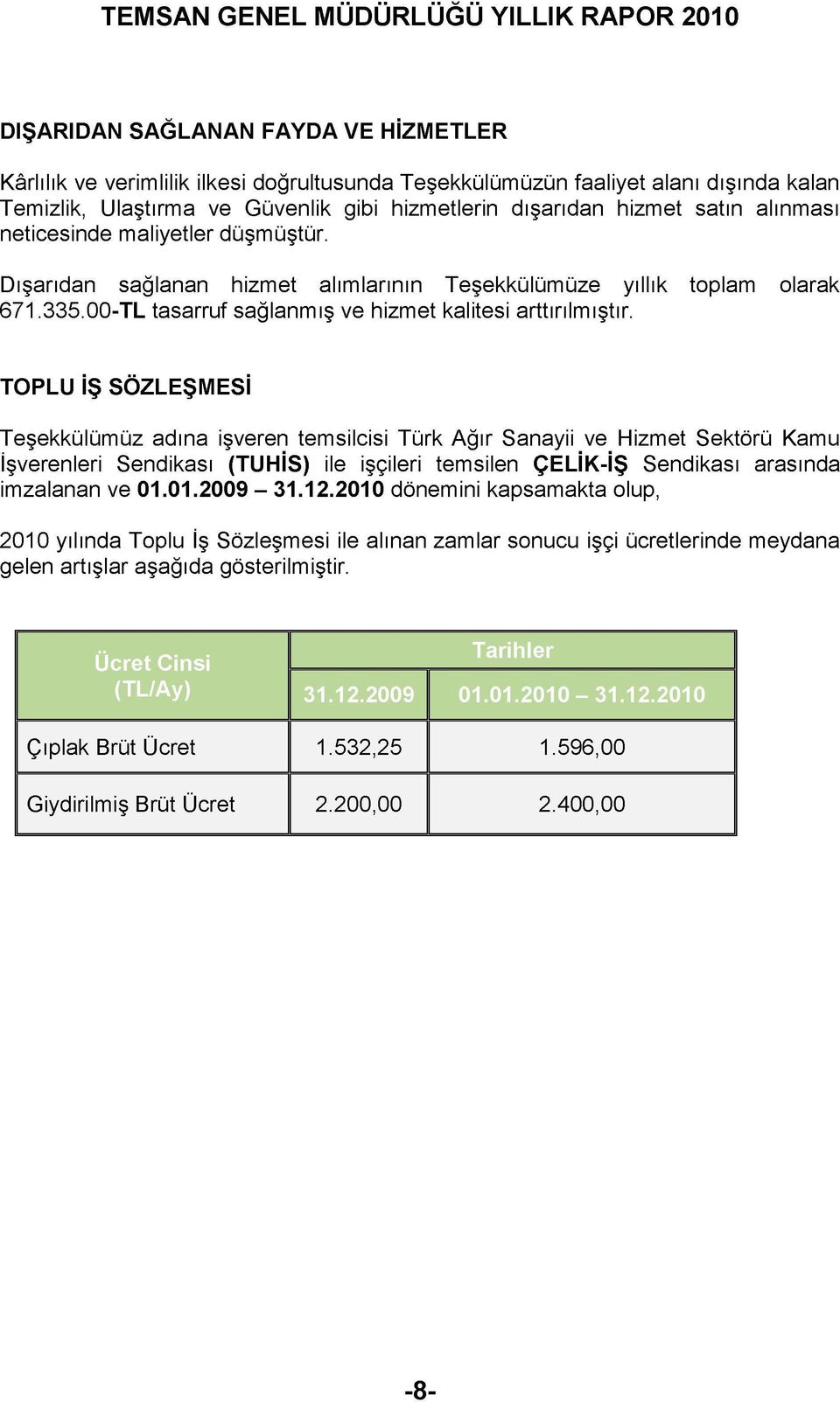 TOPLU İŞ SÖZLEŞMESİ Teşekkülümüz adına işveren temsilcisi Türk Ağır Sanayii ve Hizmet Sektörü Kamu İşverenleri Sendikası (TUHİS) ile işçileri temsilen ÇELİK-İŞ Sendikası arasında imzalanan ve 01.