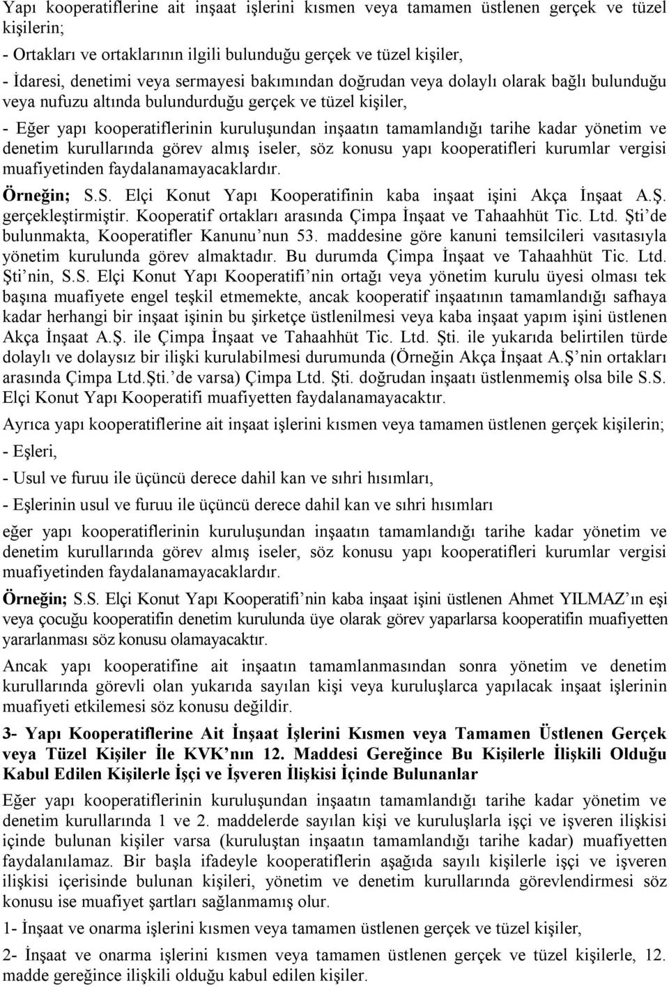 kadar yönetim ve denetim kurullarında görev almış iseler, söz konusu yapı kooperatifleri kurumlar vergisi muafiyetinden faydalanamayacaklardır. Örneğin; S.