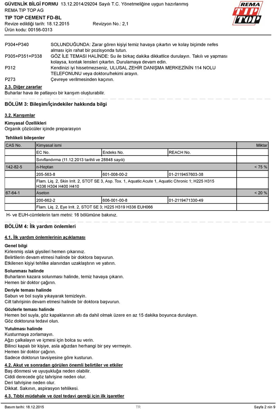 Kendinizi iyi hissetmezseniz, ULUSAL ZEHİR DANIŞMA MERKEZİNİN 114 NOLU TELEFONUNU veya doktoru/hekimi arayın. Çevreye verilmesinden kaçının. 2.