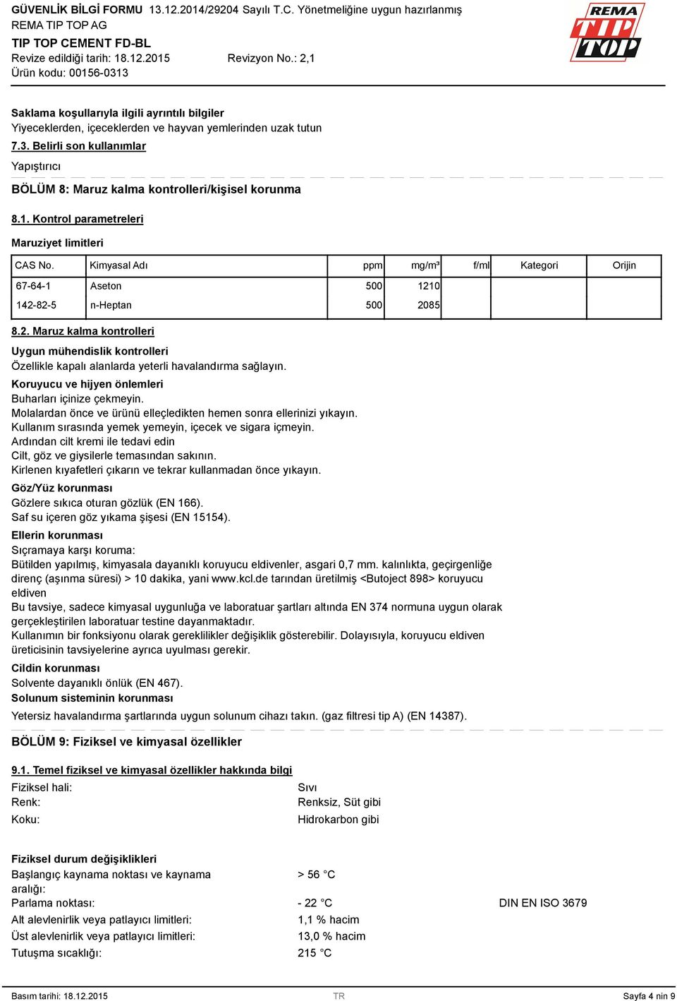 0 142-82-5 n-heptan 500 2085 8.2. Maruz kalma kontrolleri Uygun mühendislik kontrolleri Özellikle kapalı alanlarda yeterli havalandırma sağlayın.