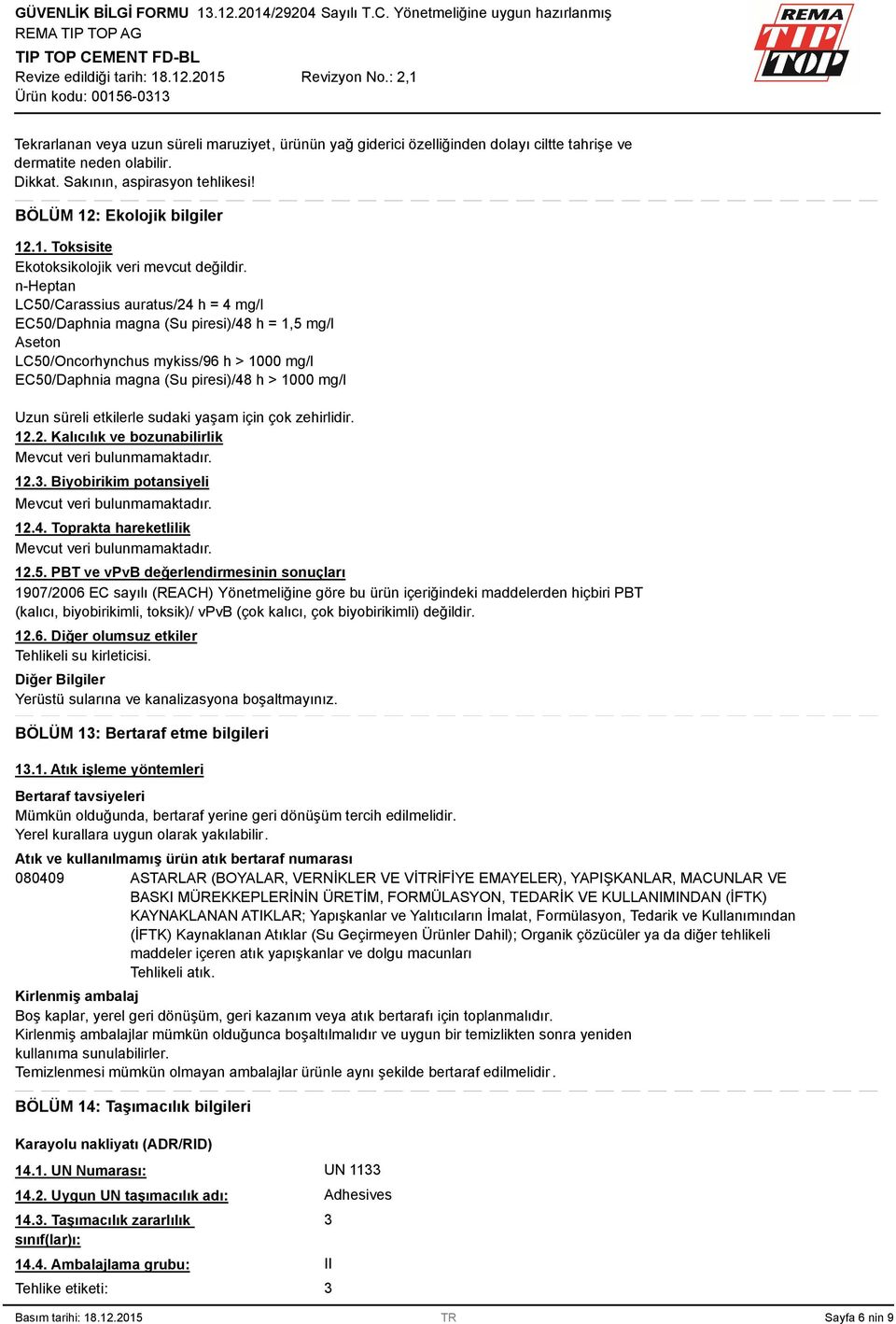 n-heptan LC50/Carassius auratus/24 h = 4 mg/l EC50/Daphnia magna (Su piresi)/48 h = 1,5 mg/l Aseton LC50/Oncorhynchus mykiss/96 h > 1000 mg/l EC50/Daphnia magna (Su piresi)/48 h > 1000 mg/l Uzun